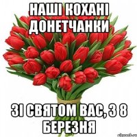НАШI КОХАНI ДОНЕТЧАНКИ ЗI СВЯТОМ ВАС, З 8 БЕРЕЗНЯ