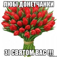ЛЮБI ДОНЕТЧАНКИ ЗI СВЯТОМ ВАС !!!