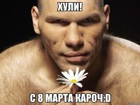 Хули! С 8 марта кароч:D