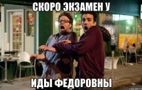 Скоро экзамен у ИДЫ ФЕДОРОВНЫ