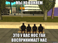 мы не воняем это у вас нос так воспринимает нас