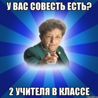 У вас совесть есть? 2 учителя в классе
