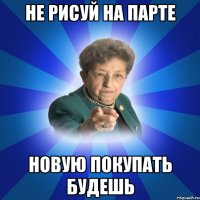 Не рисуй на парте новую покупать будешь