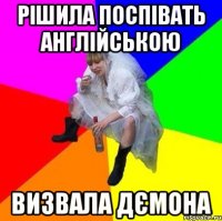 Рішила поспівать англійською визвала дємона
