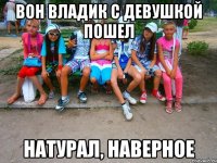 Вон владик с девушкой пошел Натурал, наверное