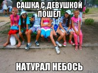 Сашка с девушкой пошел Натурал небось