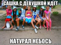 Сашка с девушкой идет Натурал небось