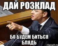 Дай РОЗКЛАД БО БУДЕМ БИТЬСЯ БЛЯДЬ