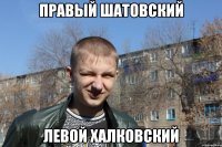 Правый Шатовский Левой Халковский