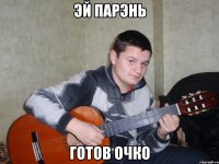 эй парэнь готов очко