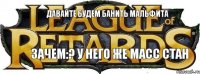Давайте будем банить мальфита Зачем:? У НЕГО ЖЕ МАСС СТАН