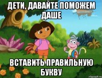 Дети, давайте поможем Даше вставить правильную букву