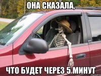 Она сказала, что будет через 5 минут