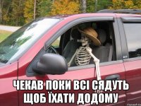  чекав поки всі сядуть щоб їхати додому