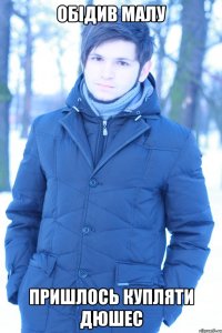 Обідив малу пришлось купляти дюшес