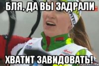 бля, да вы задрали хватит завидовать!