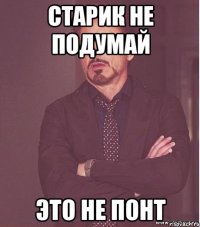 Старик не подумай Это не понт