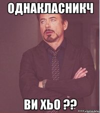 Однакласникч Ви хьо ??