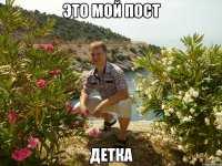 это мой пост детка