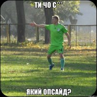 Ти чо С*** Який опсайд?
