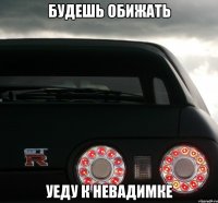 Будешь обижать Уеду к невадимке