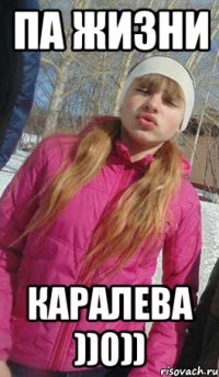 па жизни каралева ))0))