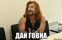  дай говна