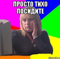 просто тихо посидите 