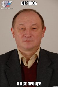 Вернись Я все прощу!