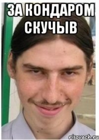за кондаром скучыв 