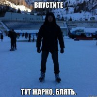 Впустите Тут жарко, блять.