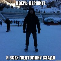 Дверь держите Я всех подтолкну сзади