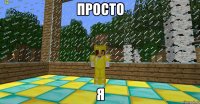Просто я