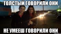толстый говорили они не умееш говорили они