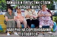 Акишев и Ляпустин стали больше жать наверно на соревнования готовятся