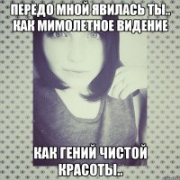 Передо мной явилась ты.. Как мимолетное Видение Как гений Чистой красоты..