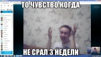 То чувство когда не срал 3 недели