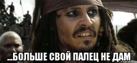  ...больше свой палец не дам