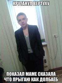 Крутанул вертуху Показал маме сказала что прыгаю как долбаёб