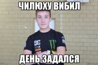 Чилюху вибил День задался