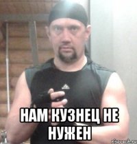  нам кузнец не нужен
