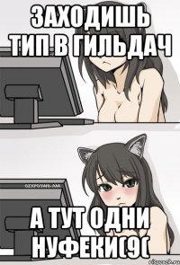 заходишь тип в гильдач а тут одни нуфеки(9(