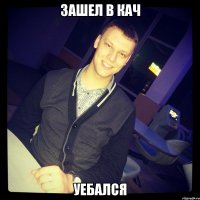Зашел в кач уебался
