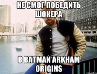 Не смог победить Шокера В batman arkham origins