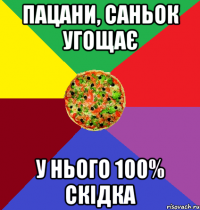 Пацани, саньок угощає у нього 100% скідка