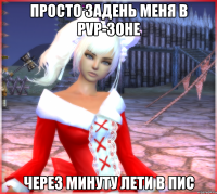 просто задень меня в pvp-зоне через минуту лети в пис