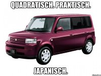 Quadratisch. Praktisch. Japanisch.