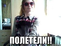  ПОЛЕТЕЛИ!!