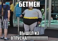 БЕТМЕН ВЫШЕЛ ИЗ ОТПУСКА!!!!!!!!!!!!!!!!!
