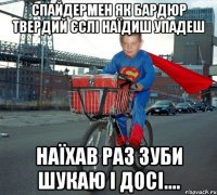 Спайдермен як бардюр твердий єслі наїдиш упадеш Наїхав раз зуби шукаю і досі....